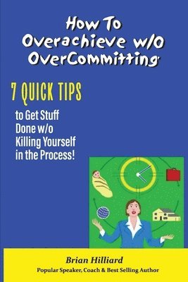 Brian Hilliard - How to overachieve w/o Over Committing, Häftad