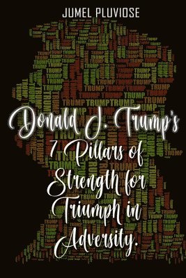 bokomslag Donald J Trump's 7 Pillars of Strength for Triumph in Adversity