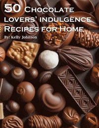 bokomslag 50 Chocolate Lovers' Indulgence Recipes for Home