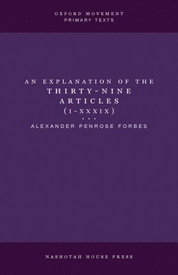 An Explanation of the Thirty-Nine Articles (One Volume) 1