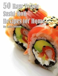 bokomslag 50 Raw Vegan Sushi Roll Recipes for Home