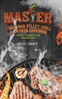 bokomslag Master the Wood Pellet Grill & Smoker Cookbook