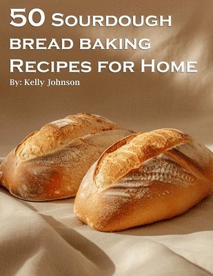 bokomslag 50 Sourdough Bread Baking Recipes for Home