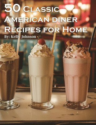 Kelly Johnson - 50 Classic American Diner Recipes for Home, Häftad