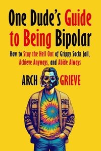 bokomslag One Dude's Guide to Being Bipolar