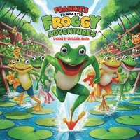 bokomslag Frankie's Fantastic Froggy Adventures A Joyful Journey Through the Lily Pads&quot;