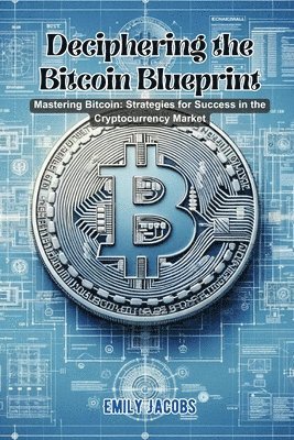 Emily Jacobs - Deciphering the Bitcoin Blueprint, Häftad