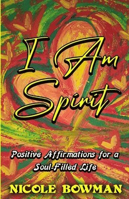 bokomslag I Am Spirit...Positive Affirmations for A Soul-filled Life