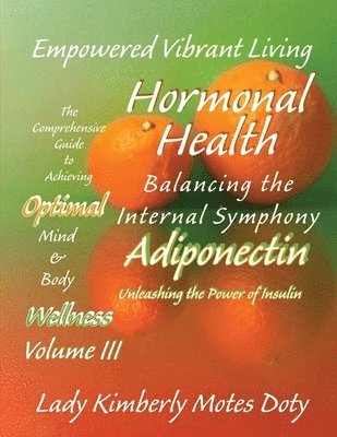 Volume III Hormonal Health - Adiponectin: Unleashing the Power of Insulin 1