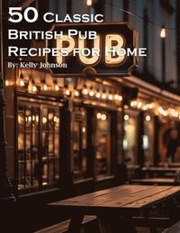 bokomslag 50 Classic British Pub Recipes for Home