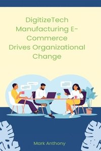 bokomslag DigitizeTech Manufacturing E-Commerce Drives Organizational Change