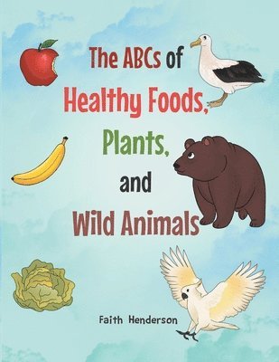 bokomslag The ABCs of Healthy Foods, Plants And Wild Animals