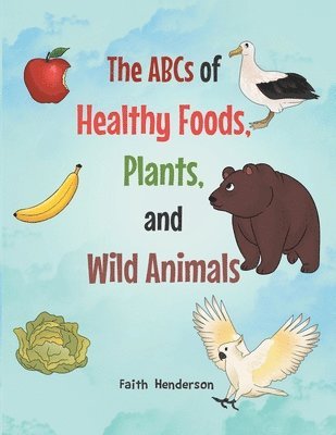 ABCs of Healthy Foods, Plants And Wild Animals