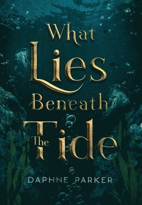 Daphne Parker - What Lies Beneath the Tide, Inbunden