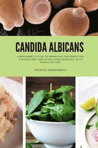 bokomslag Candida Albicans: A Beginner's 5-Step to Managing the Condition Through Diet and Other Home Remedies, With Sample Recipes