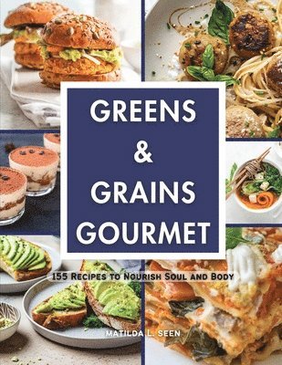 Matilda L Seen, Matilda L. Seen, MATILDA L. SEEN - Greens & Grains Gourmet, Häftad