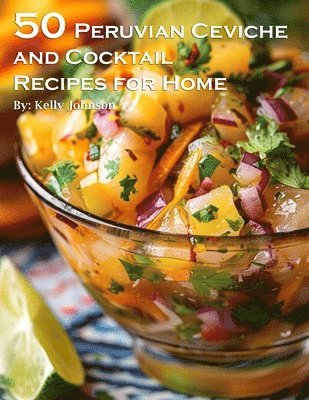 50 Peruvian Ceviche and Cocktail Recipes for Home 1