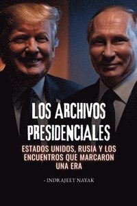 bokomslag Los archivos presidenciales: Estados Unidos, Rusia y los encuentros que marcaron una era