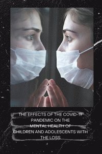 bokomslag The Effects of the Covid-19 Pandemic on the Mental Health of Children and Adolescents with the Loss