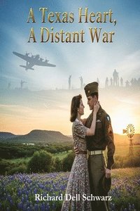 bokomslag A Texas Heart, A Distant War: A World War Two Love Story