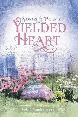 Judith Vander Wege - Songs and Poems from a Yielded Heart, Häftad