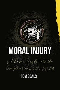bokomslag Moral Injury: A Deeper Insight into the Intricacies of PTSD Among Veterans