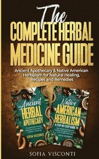 bokomslag The Complete Herbal Medicine Guide: Ancient Apothecary & Native American Herbalism for Natural Healing, Recipes and Remedies: 2 books in 1