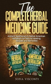 bokomslag The Complete Herbal Medicine Guide: Ancient Apothecary & Native American Herbalism for Natural Healing, Recipes and Remedies: 2 books in 1