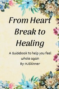 bokomslag From Heart Break to Healing
