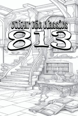 Maurice Leblanc's 813 [Premium Deluxe Exclusive Edition - Enhance a Beloved Classic Book and Create a Work of Art!] 1