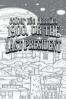 Ingersoll Lockwood's 1900, or the Last President [Premium Deluxe Exclusive Edition - Enhance a Beloved Classic Book and Create a Work of Art!] 1