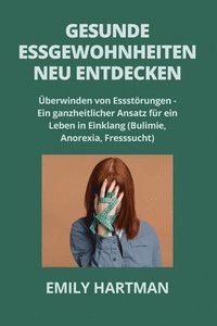 bokomslag Gesunde Essgewohnheiten Neu Entdecken: Überwinden von Essstörungen - Ein ganzheitlicher Ansatz für ein Leben in Einklang (Bulimie, Anorexia, Fresssuch