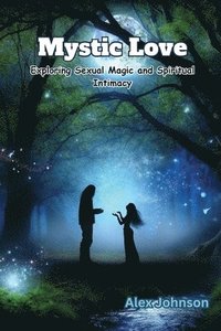 bokomslag Mystic Love: Exploring Sexual Magic and Spiritual Intimacy