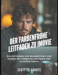bokomslag Der Farbenfrohe Leitfaden Zu iMovie: Ein Leitfaden Zur Bearbeitung Von Filmen Mit Farbigen Grafiken Und Illustrationen