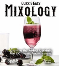 bokomslag Quick & Easy Mixology: Crafting the Perfect Cocktails with 100+ recipes, Pictures Included