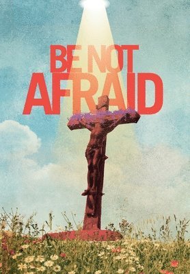 Be Not Afraid 1