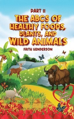 The ABCs Of Healthy Foods, Plants And Wild Animals 1