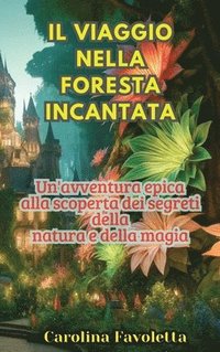 bokomslag Il Viaggio nella Foresta Incantata: Un'avventura epica alla scoperta dei segreti della natura e della magia
