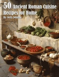 bokomslag 50 Ancient Roman Cuisine Recipes for Home