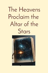 bokomslag The Heavens Proclaim the Altar of the Stars: Catholicism and the Ethical Boundaries of Space
