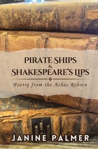 bokomslag Pirate Ships & Shakespeare's Lips: Poetry from the Ashes Reborn