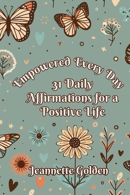 Empowered Every Day 31 Daily Affirmations for a Positive Life 1