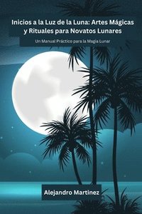 bokomslag Inicios a la Luz de la Luna: Un Manual Práctico para la Magia Lunar