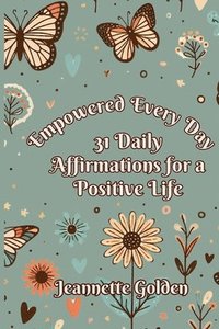 bokomslag Empowered Every Day 31 Daily Affirmations for a Positive Life