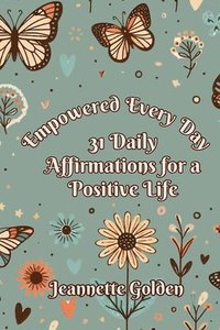 bokomslag Empowered Every Day 31 Daily Affirmations for a Positive Life