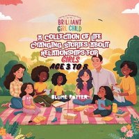 bokomslag Inspiring And Motivational Stories For The Brilliant Girl Child: A Collection of Life Changing Stories about Relationships for Girls Age 3 to 8