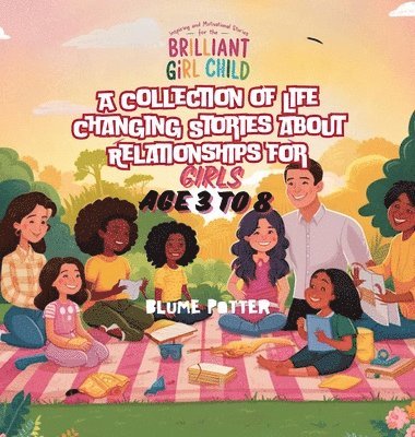 Inspiring And Motivational Stories For The Brilliant Girl Child: A Collection of Life Changing Stories about Relationships for Girls Age 3 to 8 1
