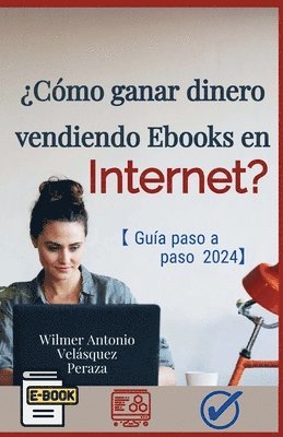 Wilmer Antonio Velásquez - ¿Cómo ganar dinero vendiendo ebooks en internet? Guía completa paso a paso 2024, Häftad