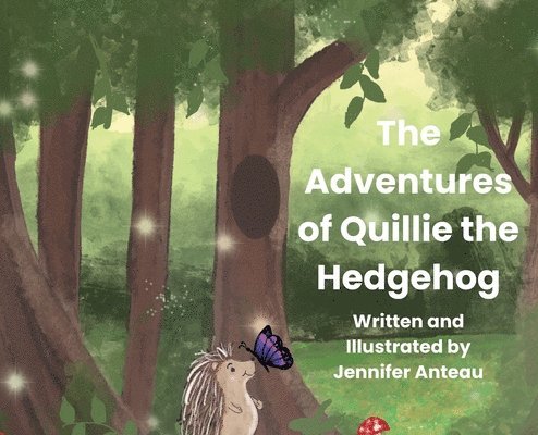 Jennifer Anteau - The Adventures of Quillie the Hedgehog, Inbunden