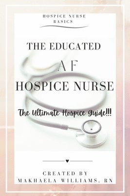 bokomslag The Educated AF Hospice Nurse-The Ultimate Hospice Guide